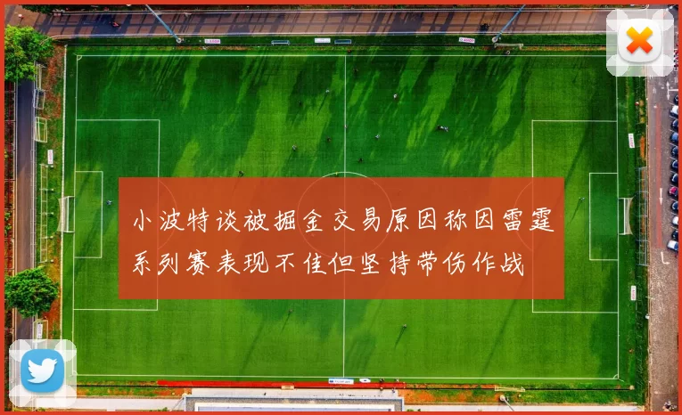 小波特谈被掘金交易原因称因雷霆系列赛表现不佳但坚持带伤作战