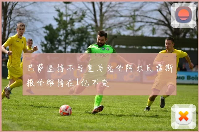 巴萨坚持不与皇马竞价阿尔瓦雷斯报价维持在1亿不变